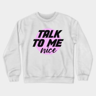 talk to me nice Crewneck Sweatshirt